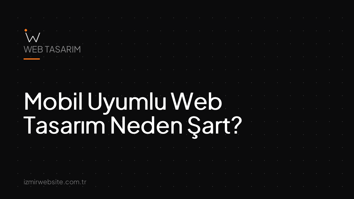 Mobil Uyumlu Web Tasarım Neden Şart? — İzmir Website kapak görseli